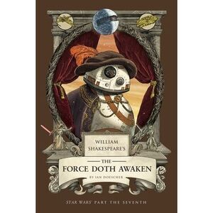 William Shakespeare's the Force Doth Awaken: Star Wars Part the Seventh -- Ian D